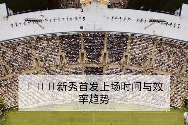 NBA新秀首发上场时间与效率趋势